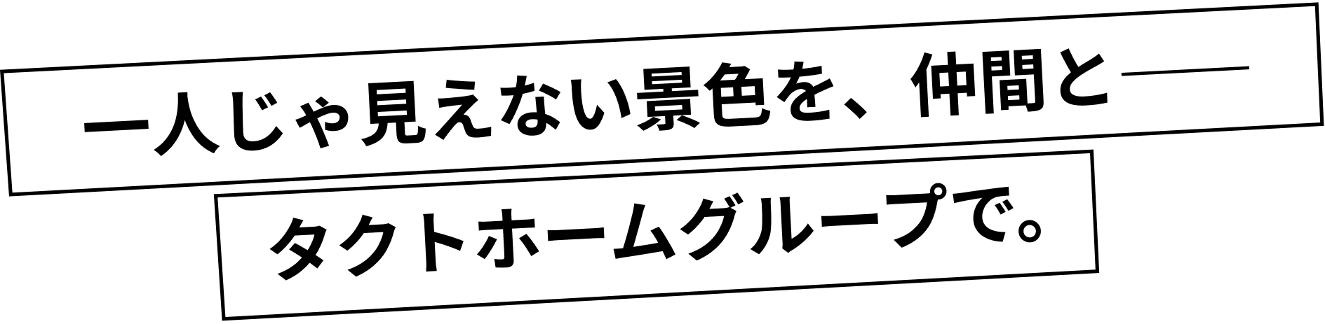 一人じゃ見えない景色を、仲間と―― タクトホームグループで。